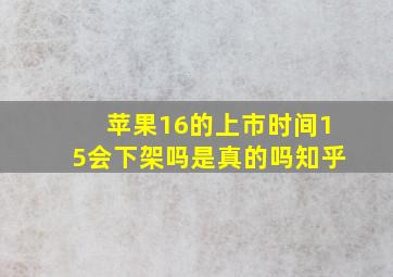 苹果16的上市时间15会下架吗是真的吗知乎