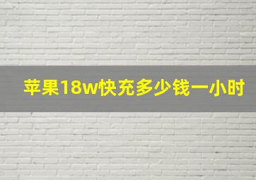 苹果18w快充多少钱一小时