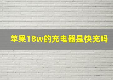 苹果18w的充电器是快充吗