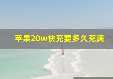 苹果20w快充要多久充满