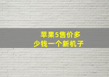 苹果5售价多少钱一个新机子