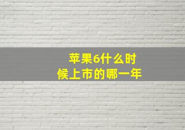 苹果6什么时候上市的哪一年