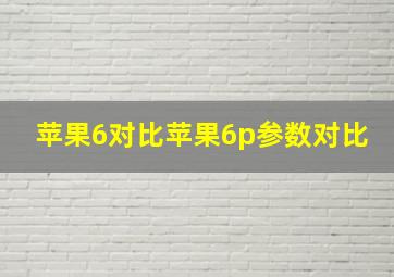 苹果6对比苹果6p参数对比