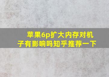 苹果6p扩大内存对机子有影响吗知乎推荐一下