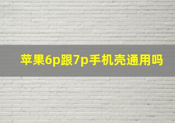 苹果6p跟7p手机壳通用吗