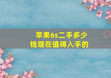 苹果6s二手多少钱现在值得入手的