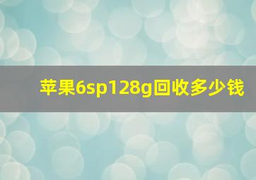 苹果6sp128g回收多少钱