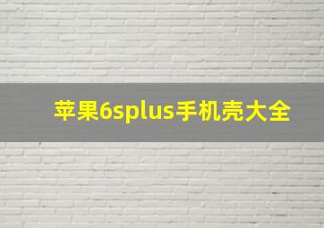 苹果6splus手机壳大全