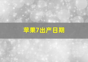 苹果7出产日期