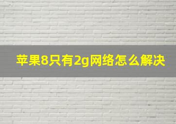 苹果8只有2g网络怎么解决