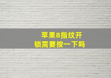 苹果8指纹开锁需要按一下吗