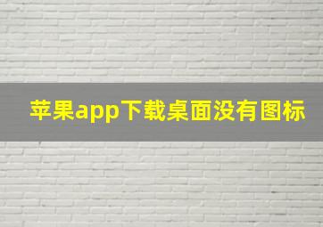 苹果app下载桌面没有图标