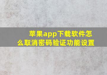 苹果app下载软件怎么取消密码验证功能设置