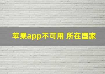 苹果app不可用 所在国家