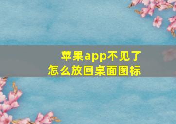 苹果app不见了怎么放回桌面图标