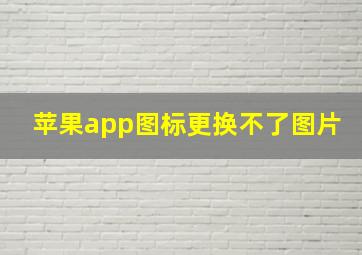 苹果app图标更换不了图片