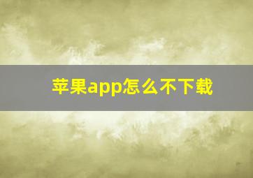 苹果app怎么不下载