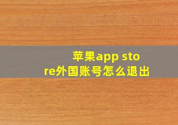 苹果app store外国账号怎么退出