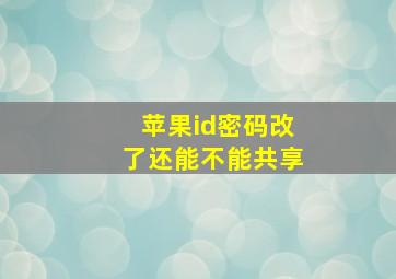 苹果id密码改了还能不能共享