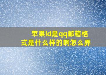 苹果id是qq邮箱格式是什么样的啊怎么弄