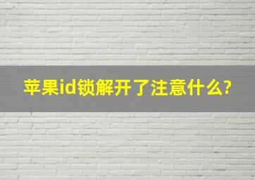 苹果id锁解开了注意什么?