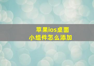 苹果ios桌面小组件怎么添加