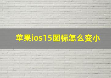 苹果ios15图标怎么变小