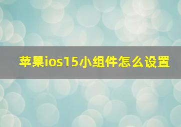 苹果ios15小组件怎么设置