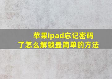 苹果ipad忘记密码了怎么解锁最简单的方法