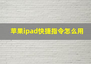 苹果ipad快捷指令怎么用