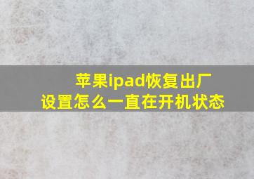 苹果ipad恢复出厂设置怎么一直在开机状态