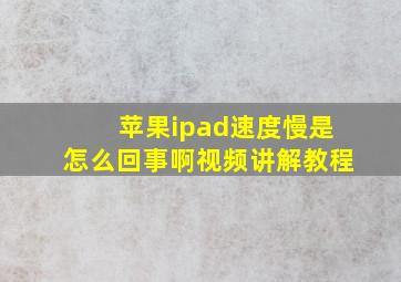 苹果ipad速度慢是怎么回事啊视频讲解教程