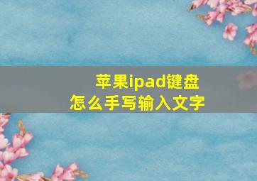 苹果ipad键盘怎么手写输入文字