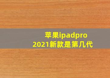 苹果ipadpro2021新款是第几代