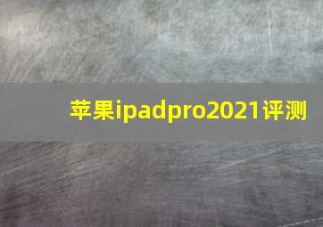 苹果ipadpro2021评测