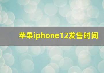 苹果iphone12发售时间