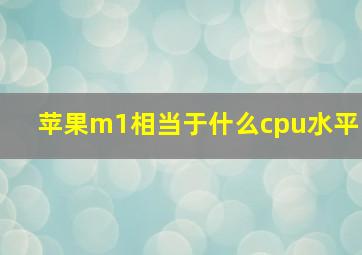 苹果m1相当于什么cpu水平