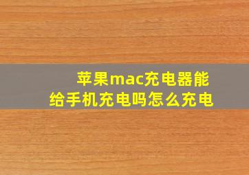 苹果mac充电器能给手机充电吗怎么充电