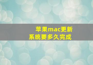 苹果mac更新系统要多久完成