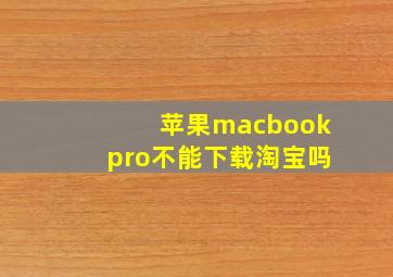 苹果macbookpro不能下载淘宝吗