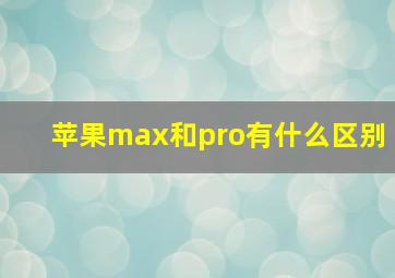 苹果max和pro有什么区别