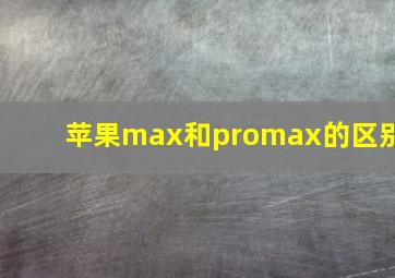 苹果max和promax的区别