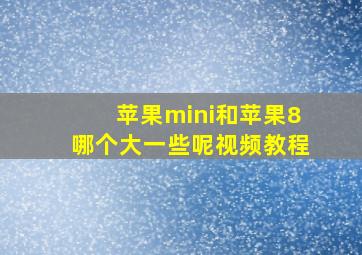 苹果mini和苹果8哪个大一些呢视频教程