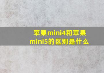 苹果mini4和苹果mini5的区别是什么