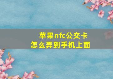 苹果nfc公交卡怎么弄到手机上面