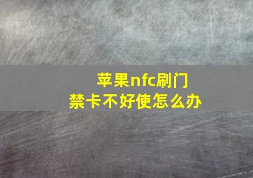 苹果nfc刷门禁卡不好使怎么办