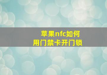 苹果nfc如何用门禁卡开门锁