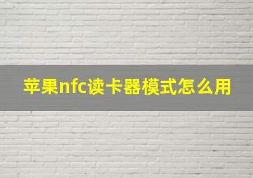 苹果nfc读卡器模式怎么用