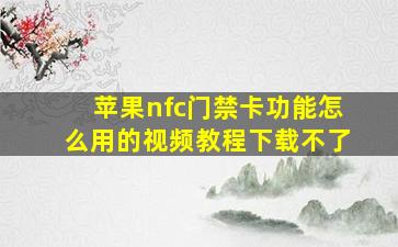 苹果nfc门禁卡功能怎么用的视频教程下载不了