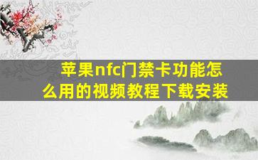 苹果nfc门禁卡功能怎么用的视频教程下载安装